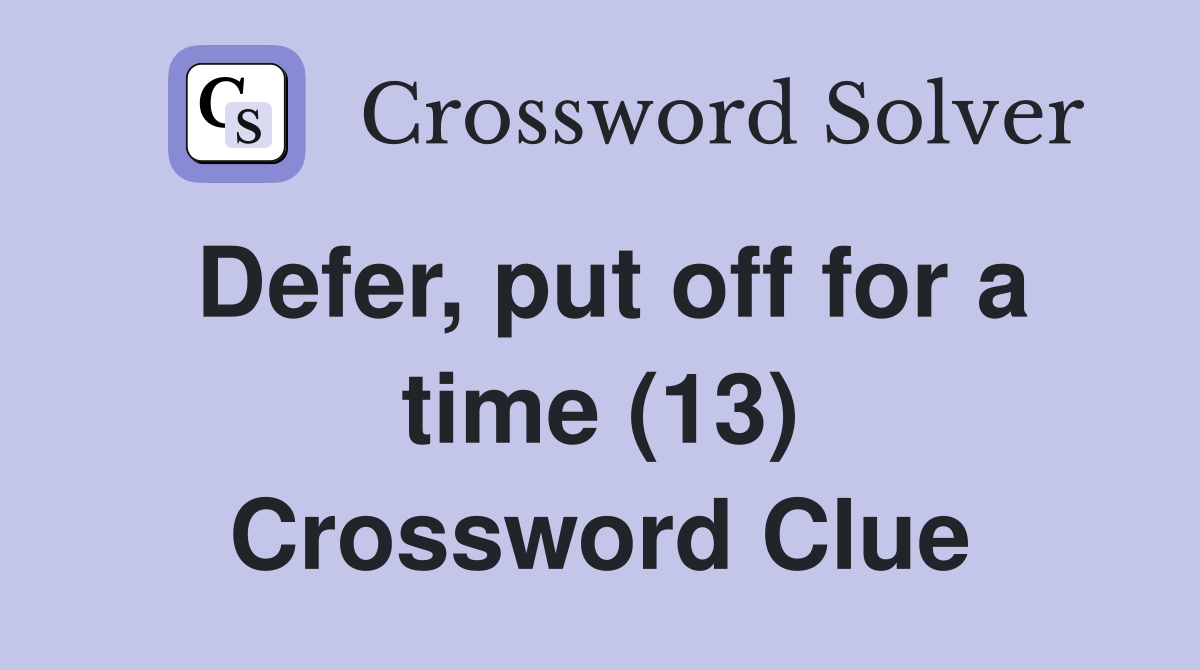 Defer, put off for a time (13) Crossword Clue