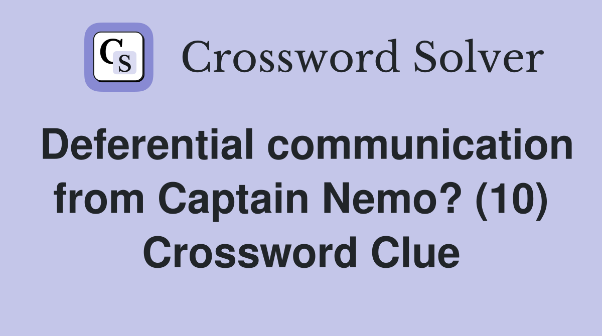 Deferential communication from Captain Nemo? (10) Crossword Clue
