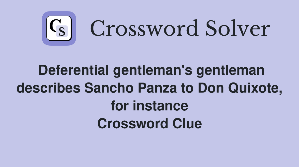 Deferential gentleman's gentleman describes Sancho Panza to Don Quixote, for instance Crossword Clue