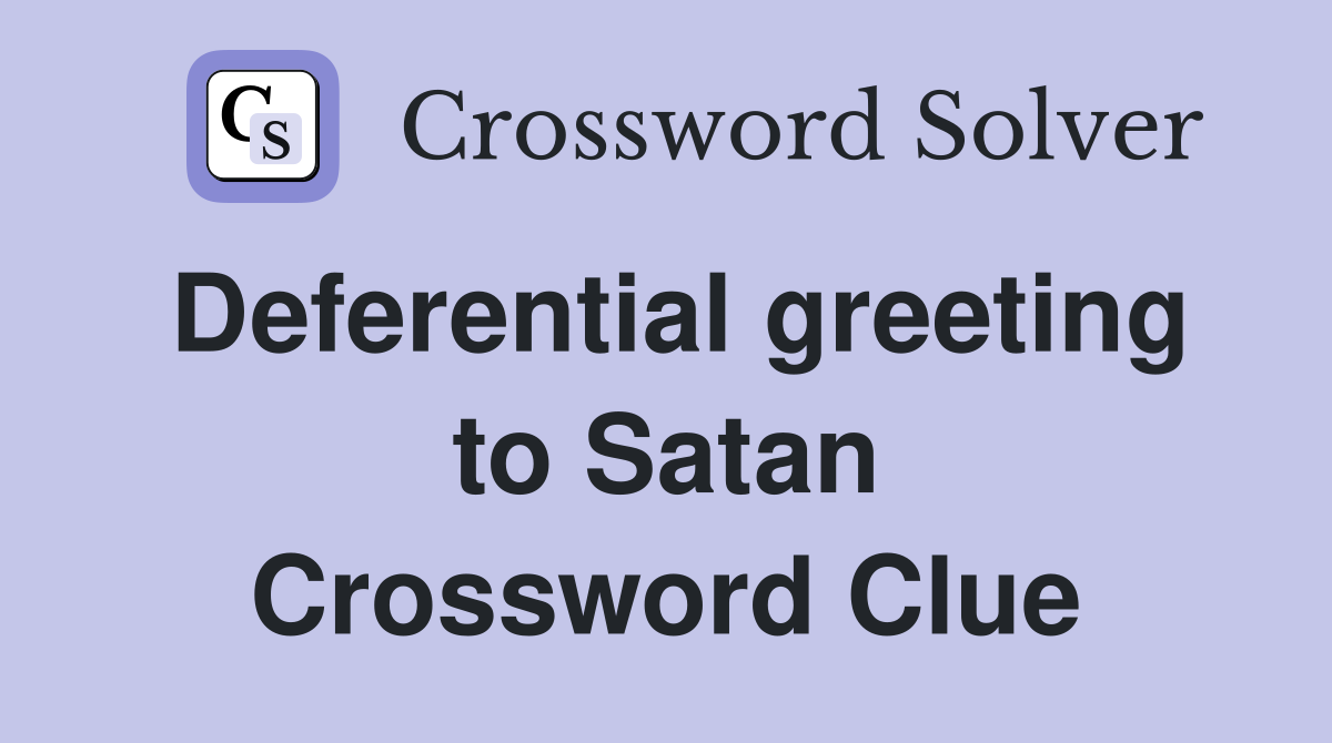 Deferential greeting to Satan Crossword Clue