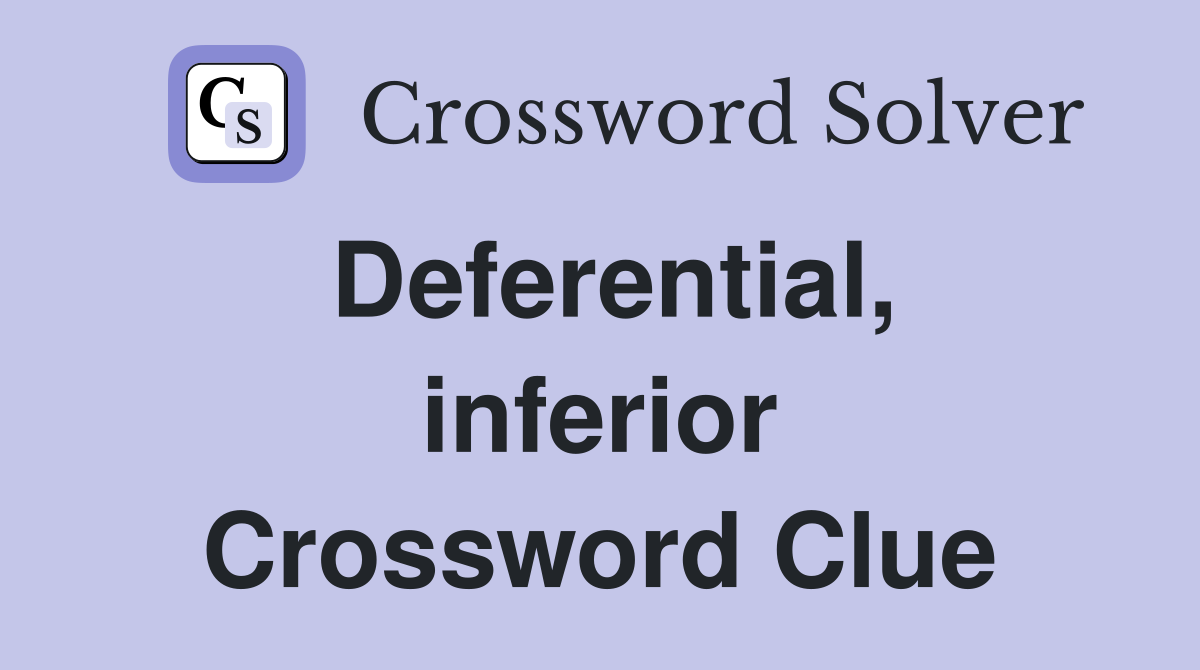 Deferential, inferior Crossword Clue