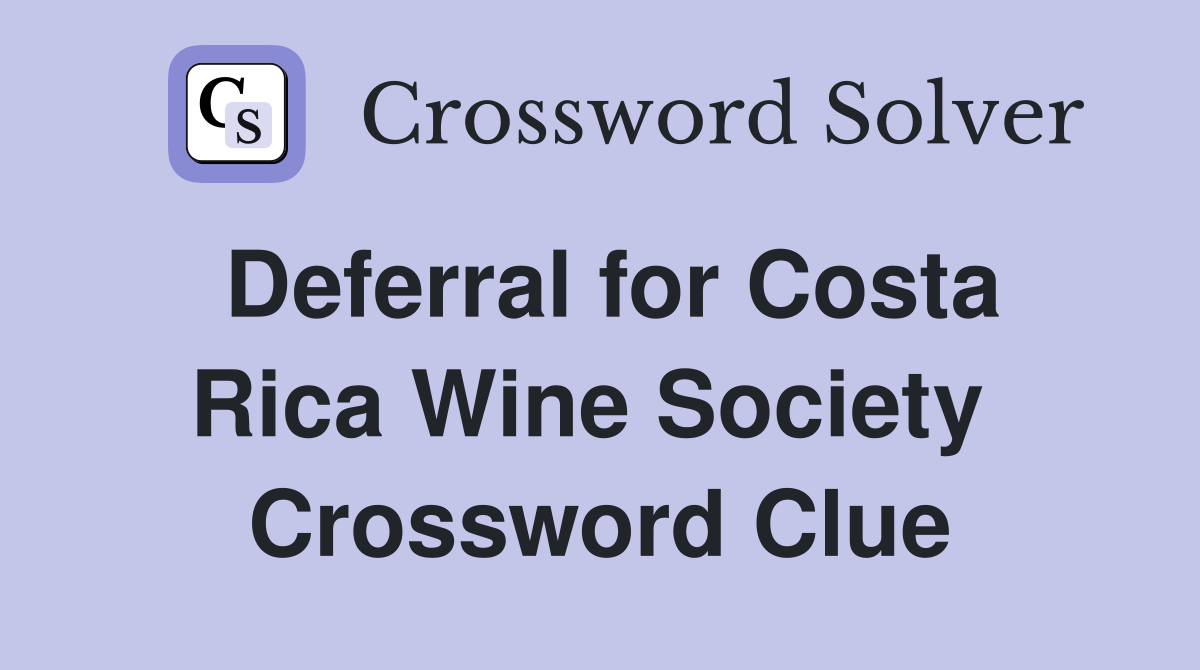 Deferral for Costa Rica Wine Society  Crossword Clue
