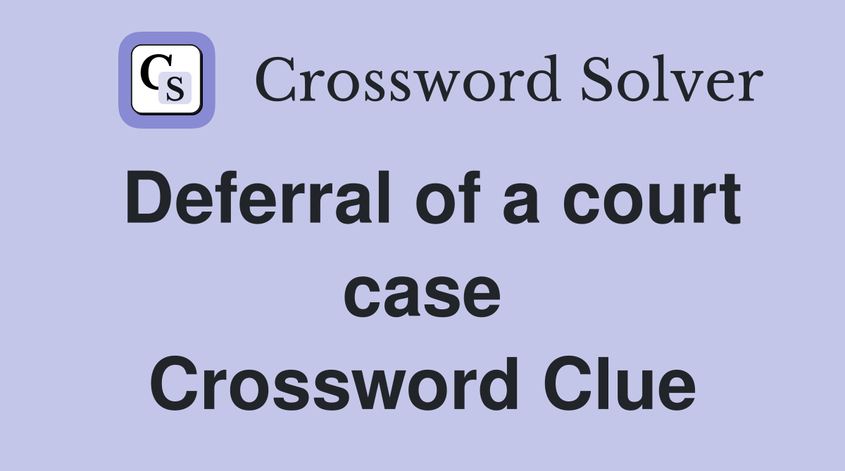 Deferral of a court case Crossword Clue