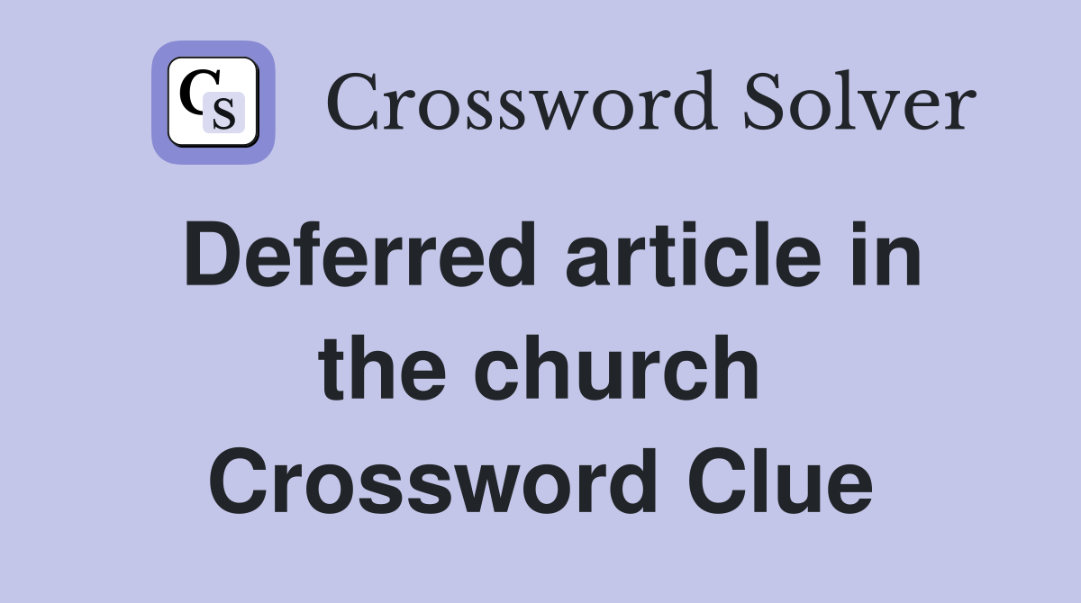 Deferred article in the church Crossword Clue