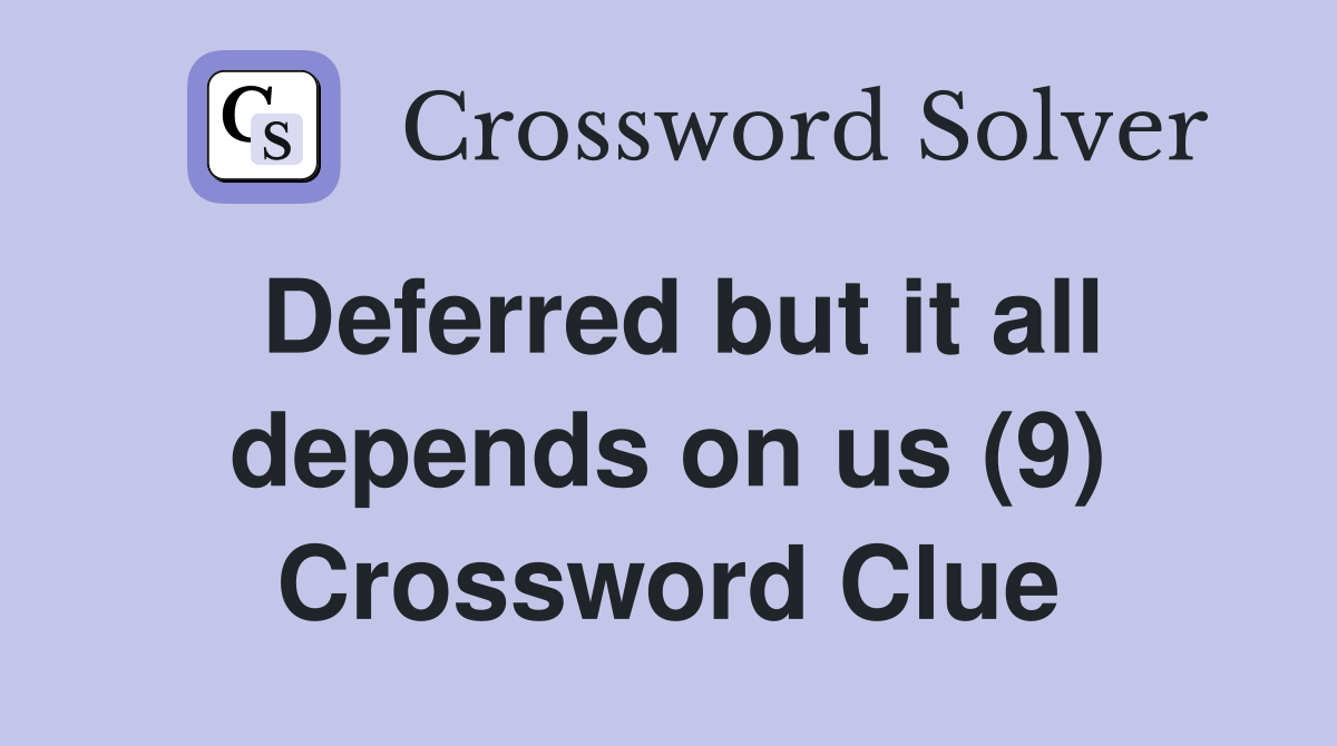 Deferred but it all depends on us (9) Crossword Clue