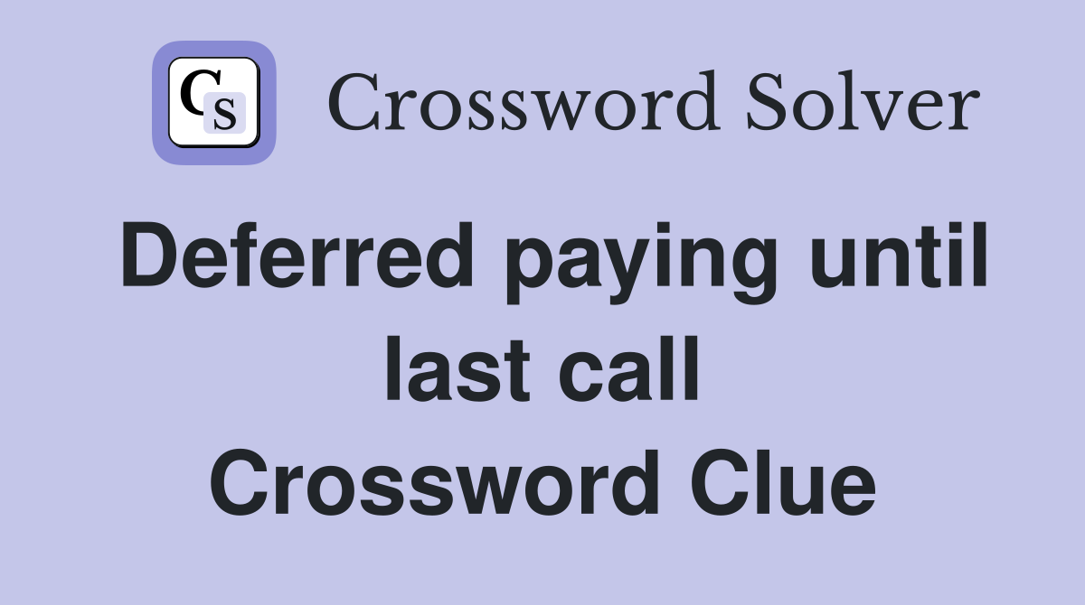 Deferred paying until last call Crossword Clue