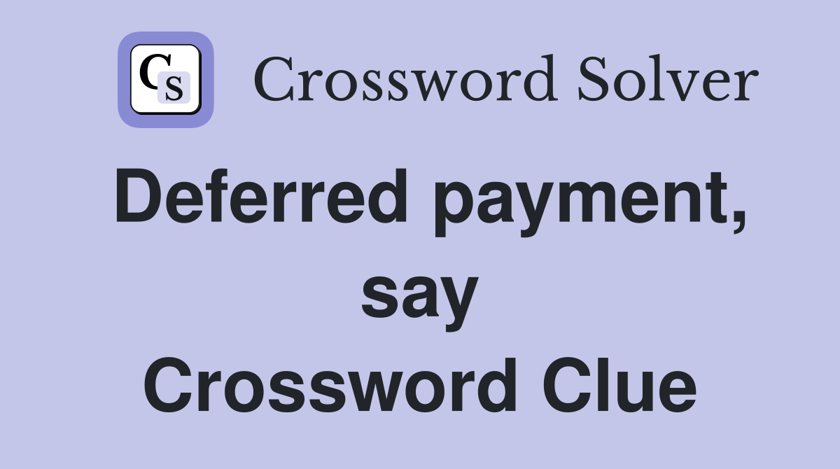Deferred payment, say Crossword Clue