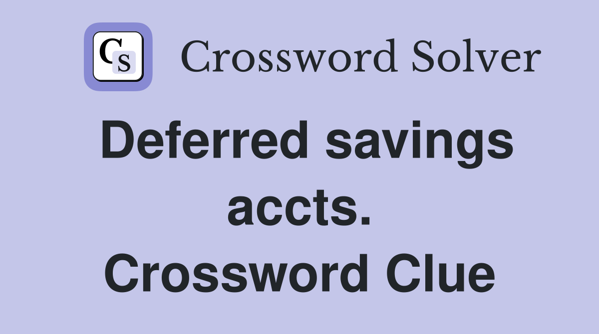 Deferred savings accts. Crossword Clue