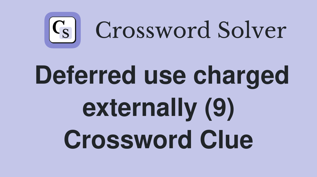 Deferred use charged externally (9) Crossword Clue