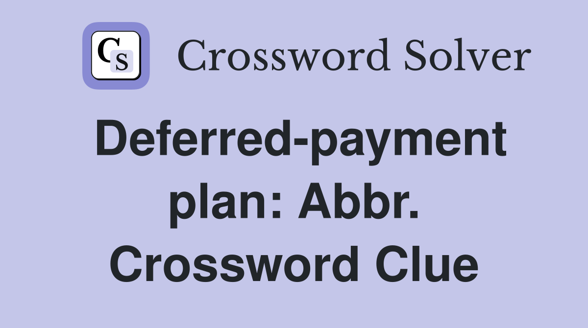 Deferred-payment plan: Abbr. Crossword Clue