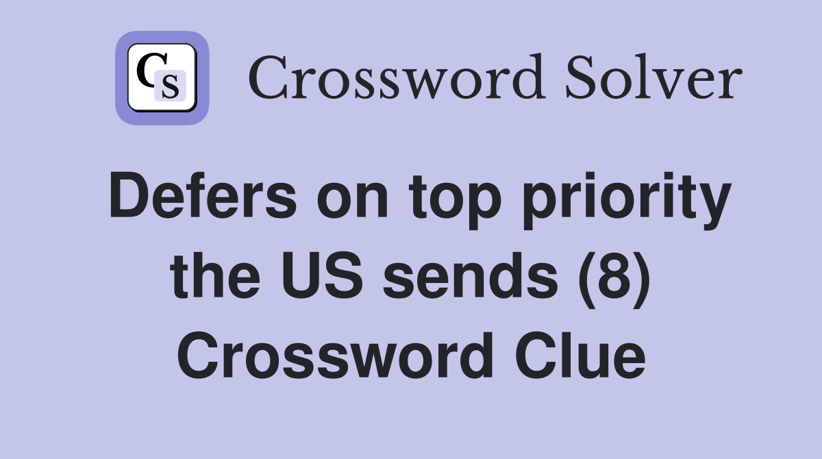 Defers on top priority the US sends (8) Crossword Clue