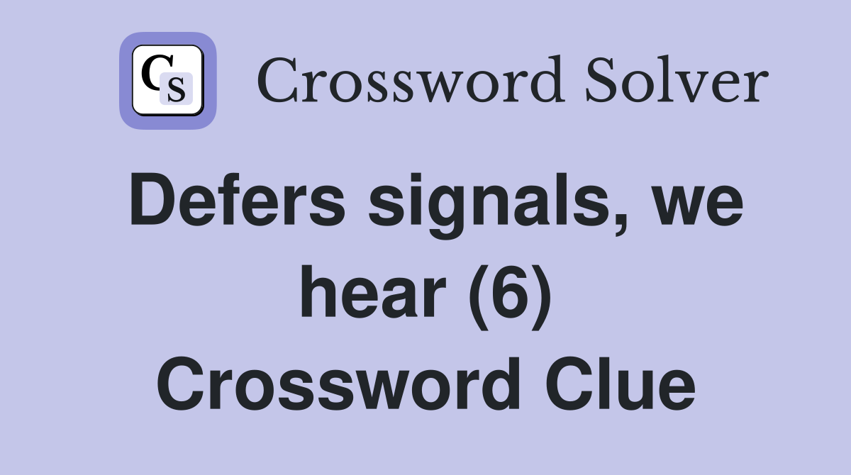 Defers signals, we hear (6) Crossword Clue
