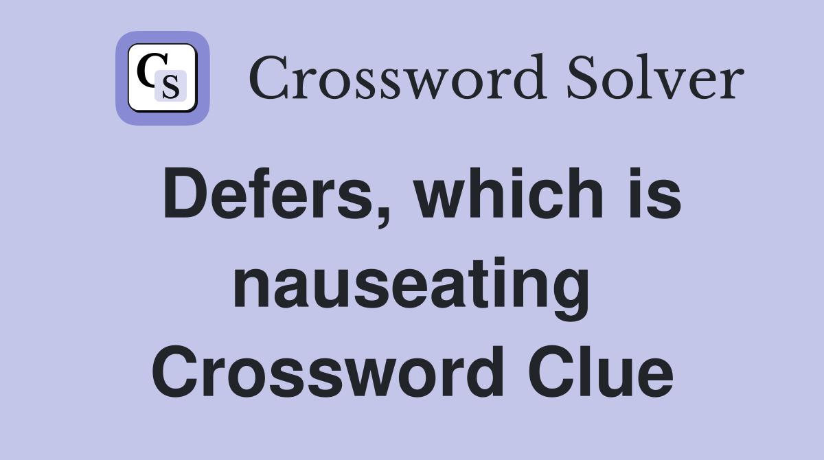 Defers, which is nauseating Crossword Clue