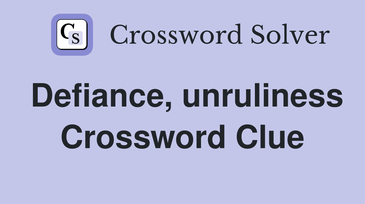 Defiance, unruliness Crossword Clue