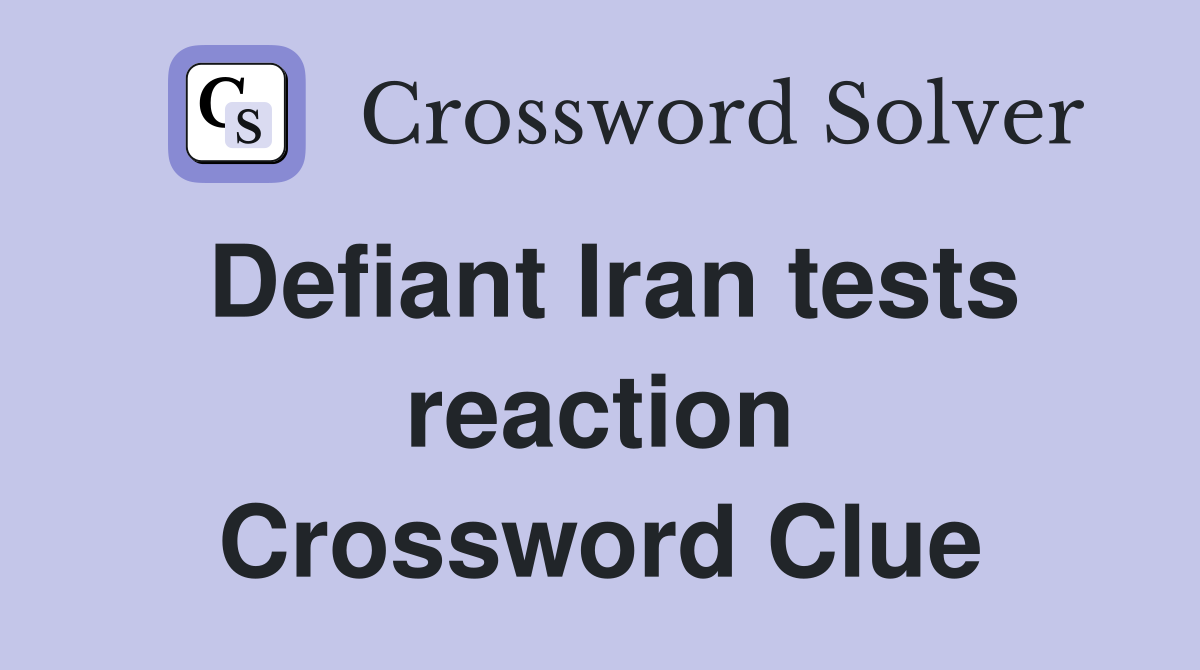 Defiant Iran tests reaction Crossword Clue