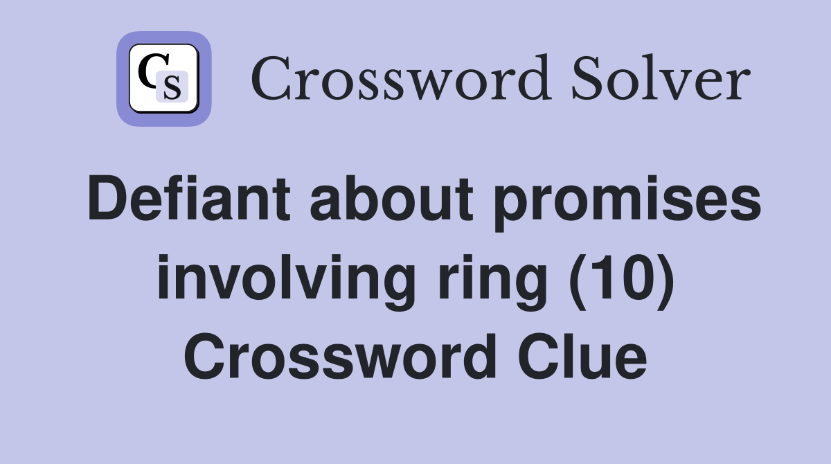 Defiant about promises involving ring (10) Crossword Clue