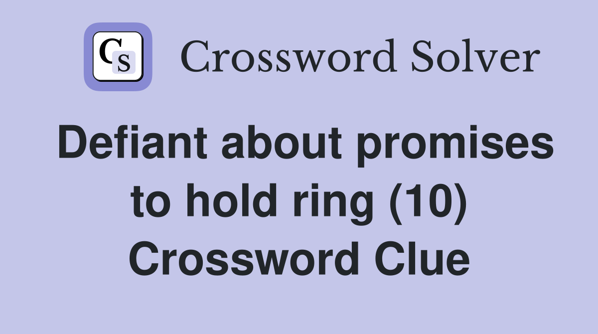 Defiant about promises to hold ring (10) Crossword Clue