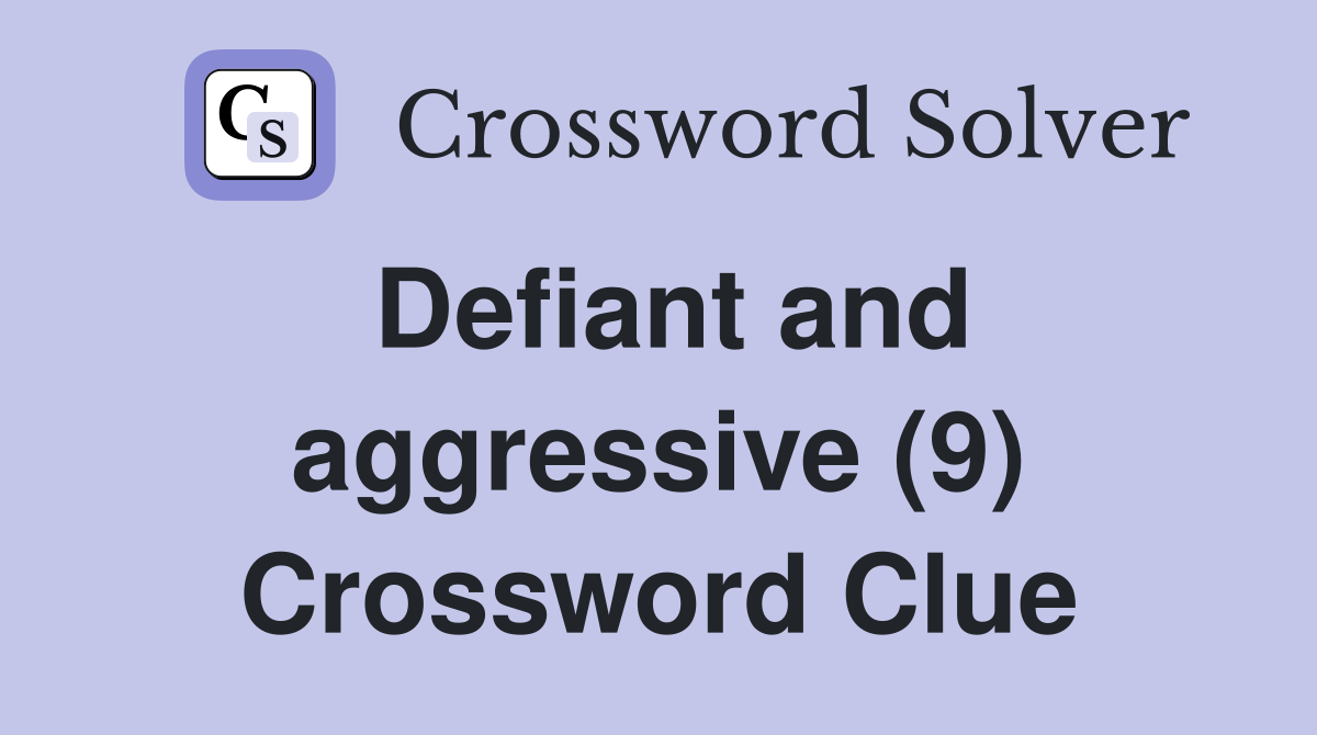 Defiant and aggressive (9) Crossword Clue