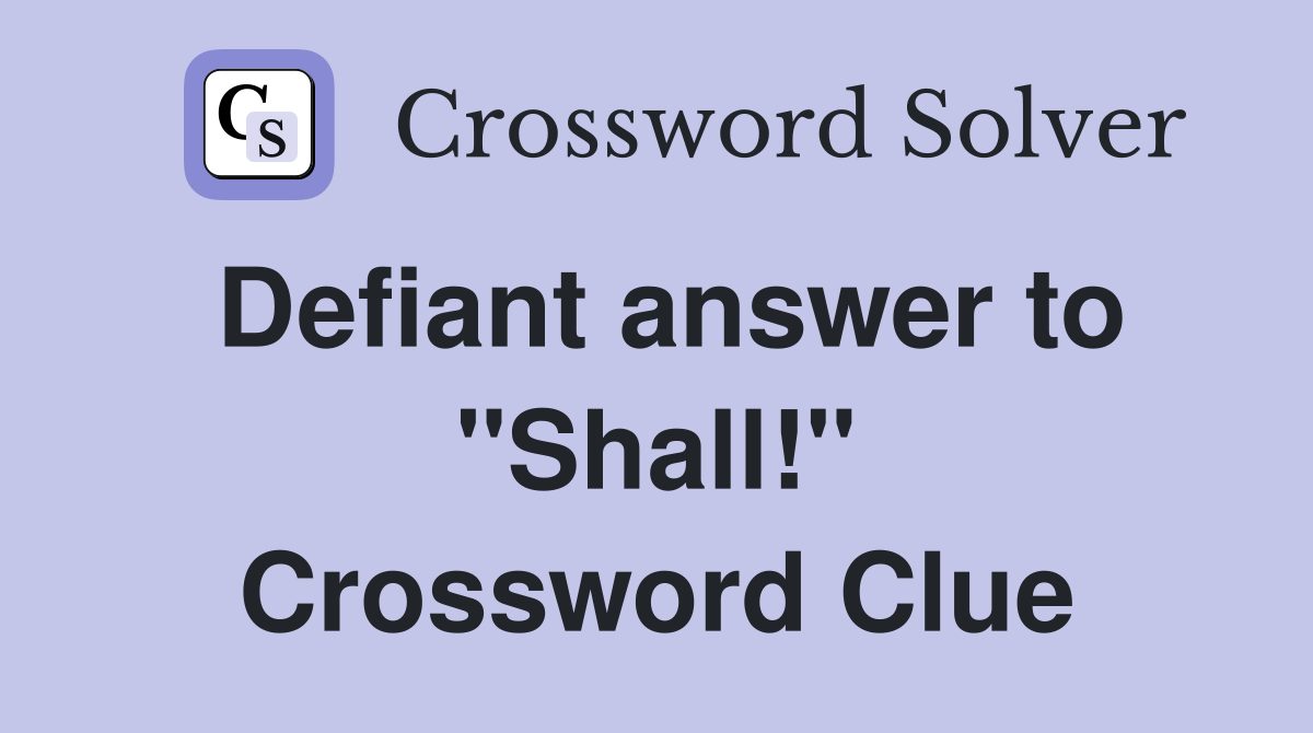 Defiant answer to "Shall!" Crossword Clue