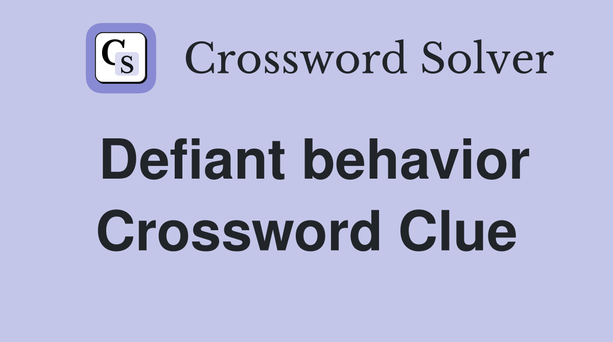 Defiant behavior Crossword Clue