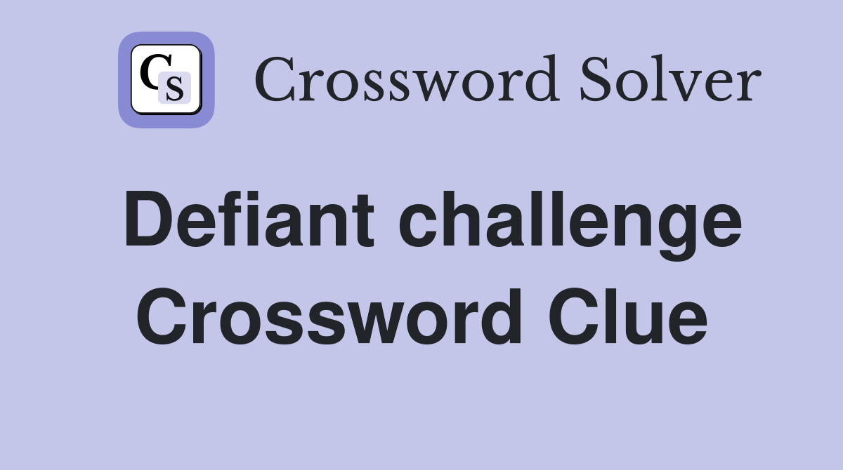Defiant challenge Crossword Clue