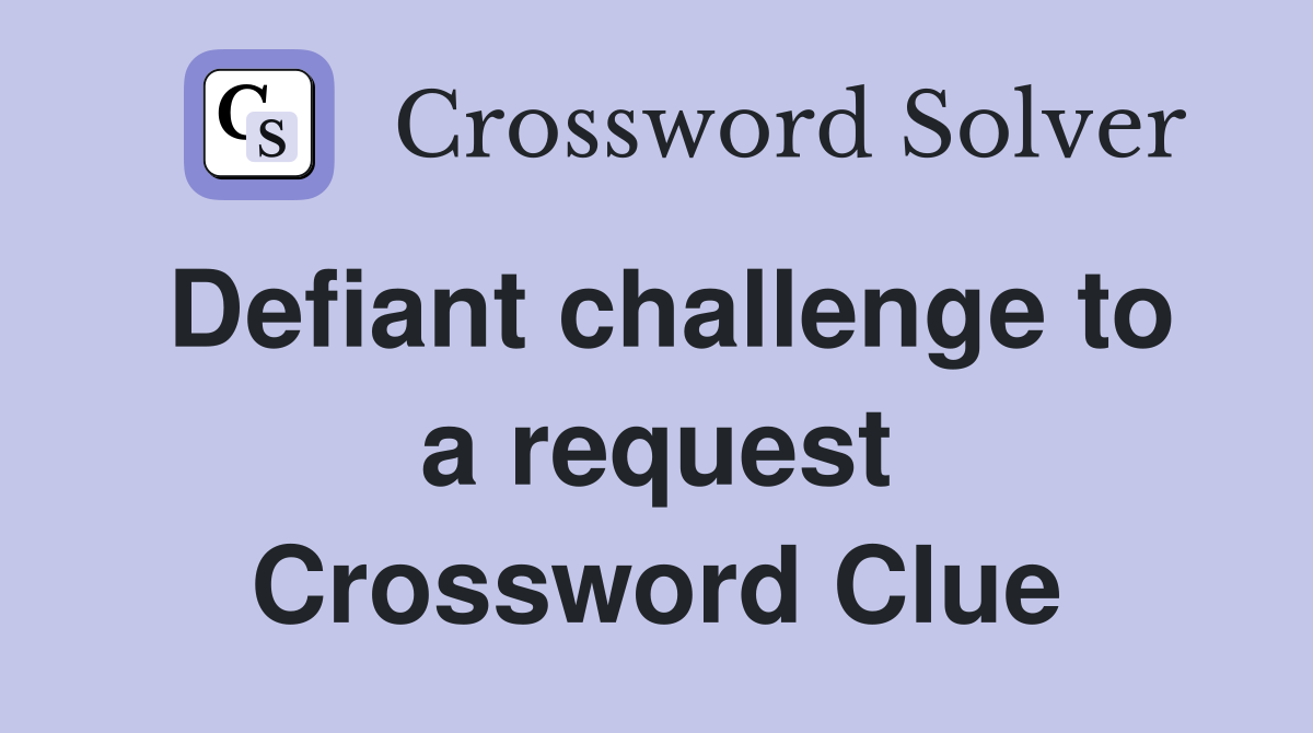 Defiant challenge to a request Crossword Clue