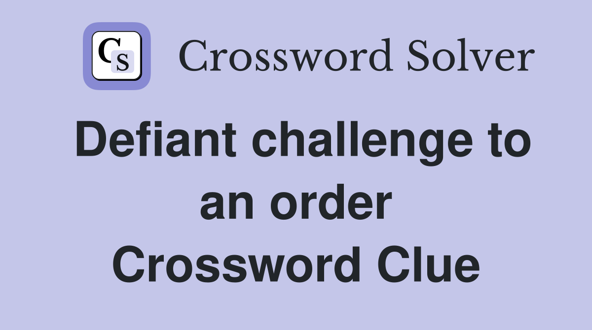 Defiant challenge to an order Crossword Clue