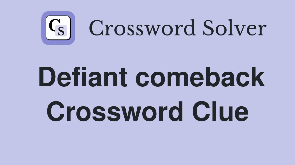 Defiant comeback Crossword Clue