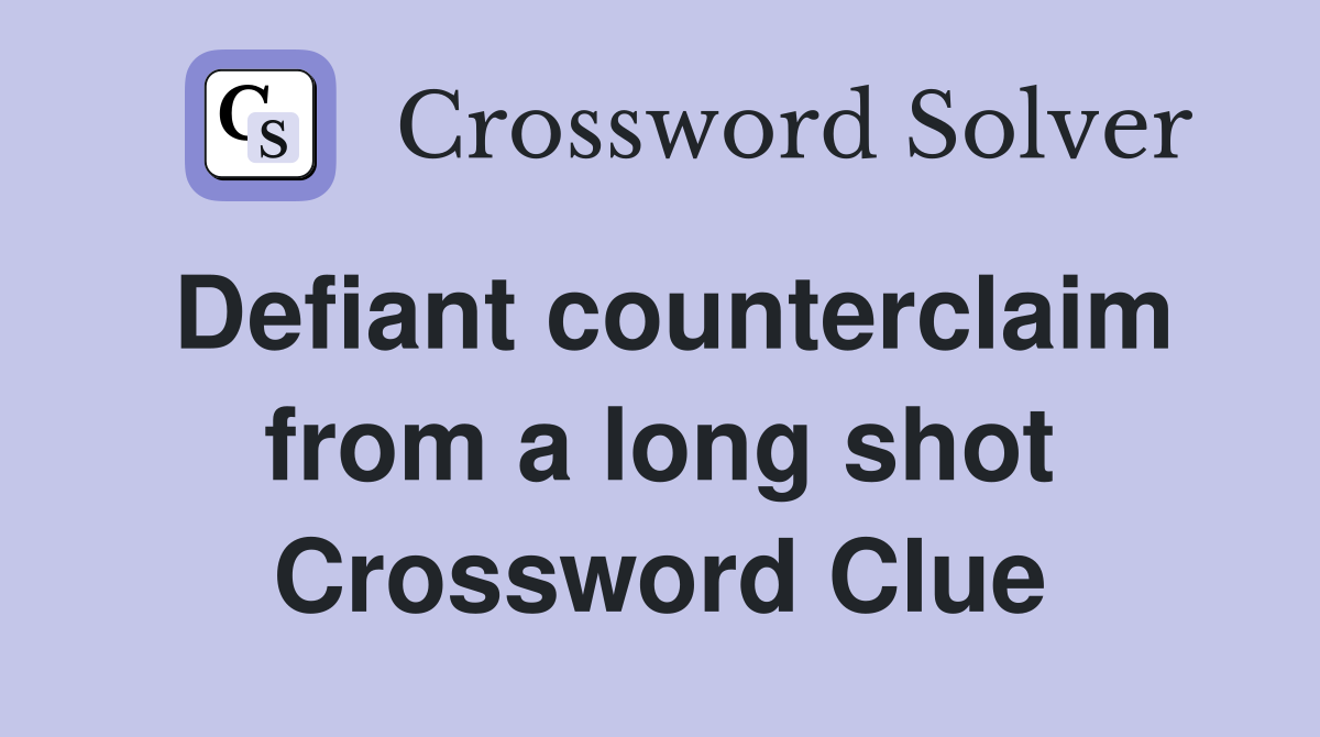 Defiant counterclaim from a long shot Crossword Clue
