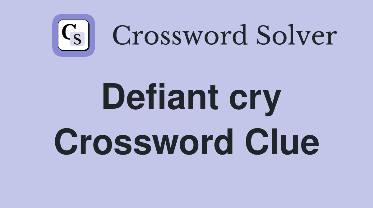 Defiant cry Crossword Clue