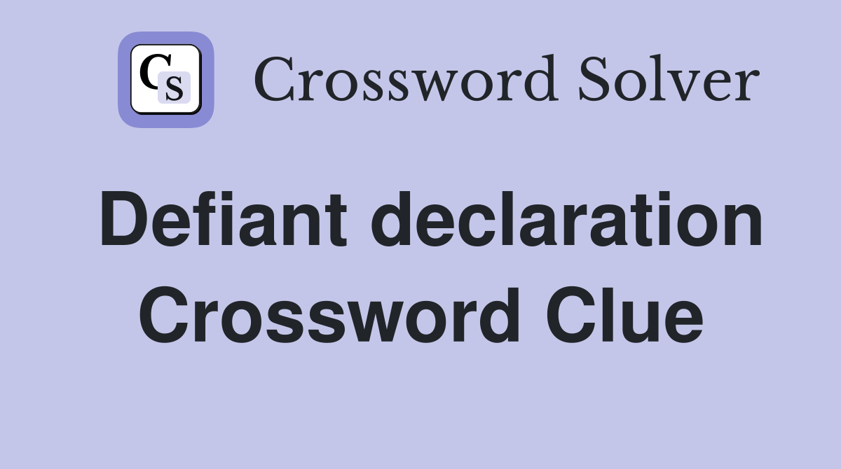 Defiant declaration Crossword Clue