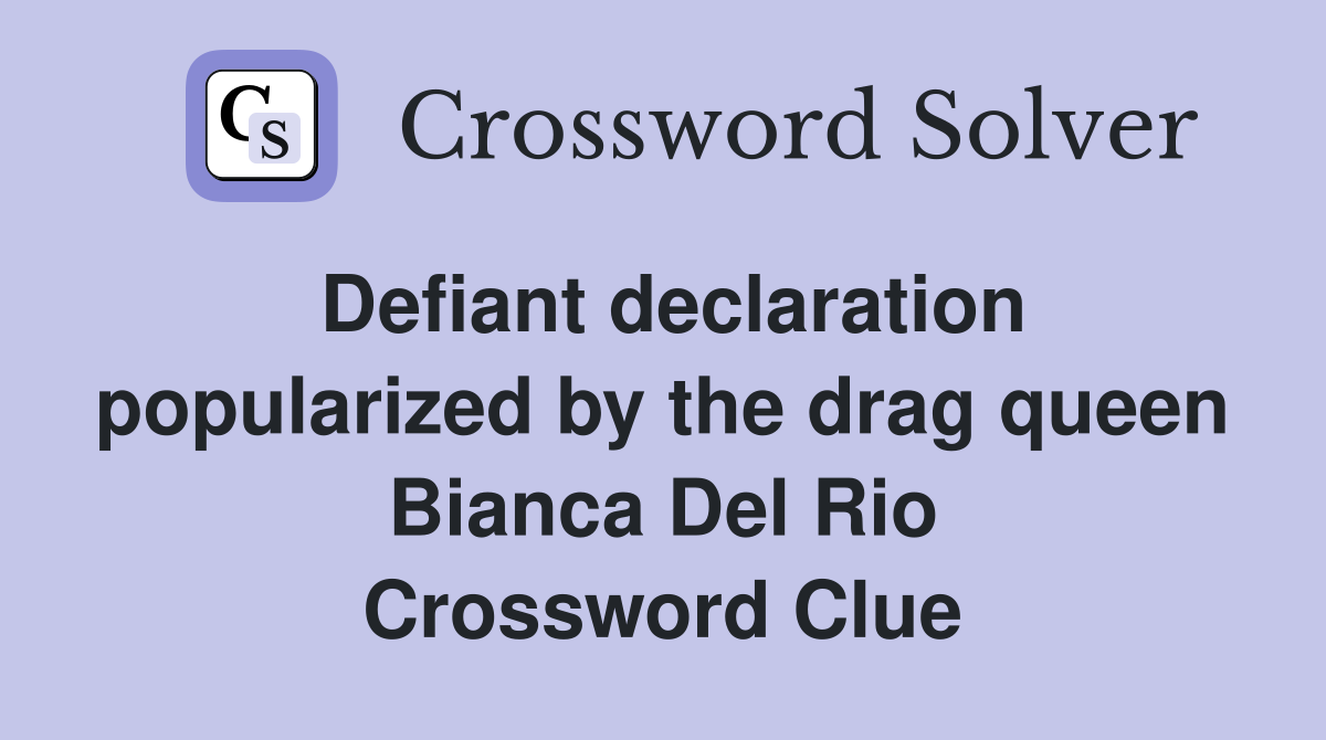 Defiant declaration popularized by the drag queen Bianca Del Rio