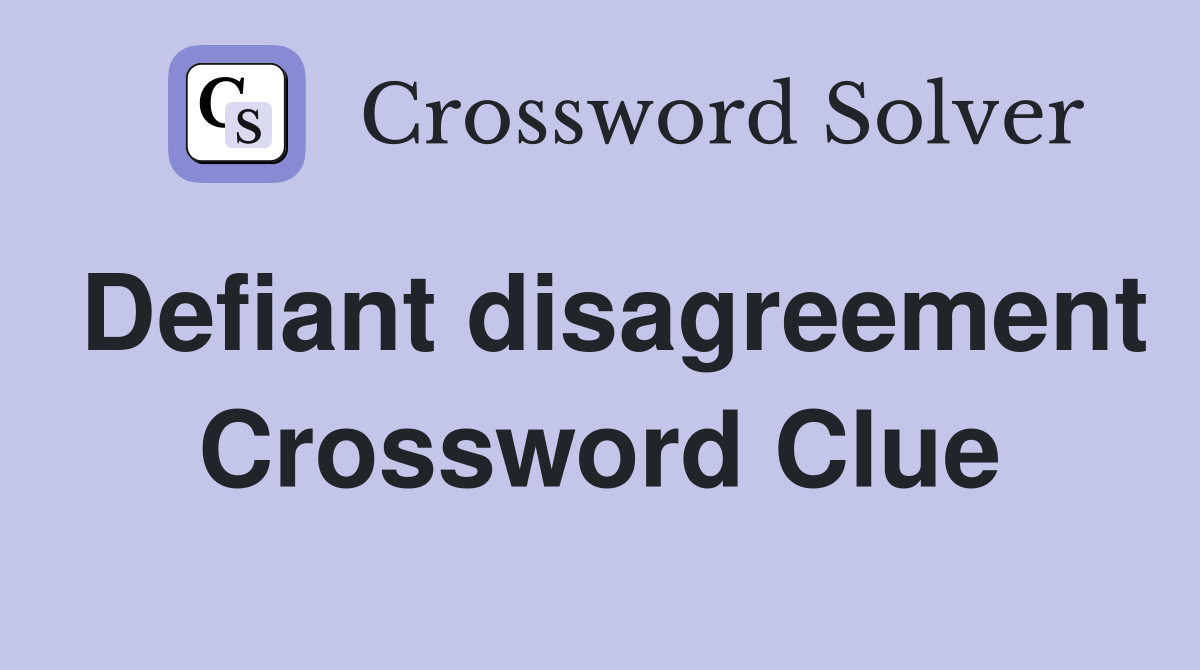 Defiant disagreement Crossword Clue