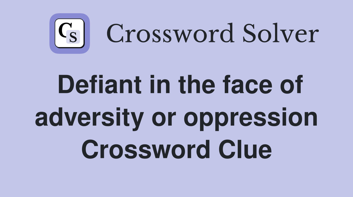 Defiant in the face of adversity or oppression Crossword Clue