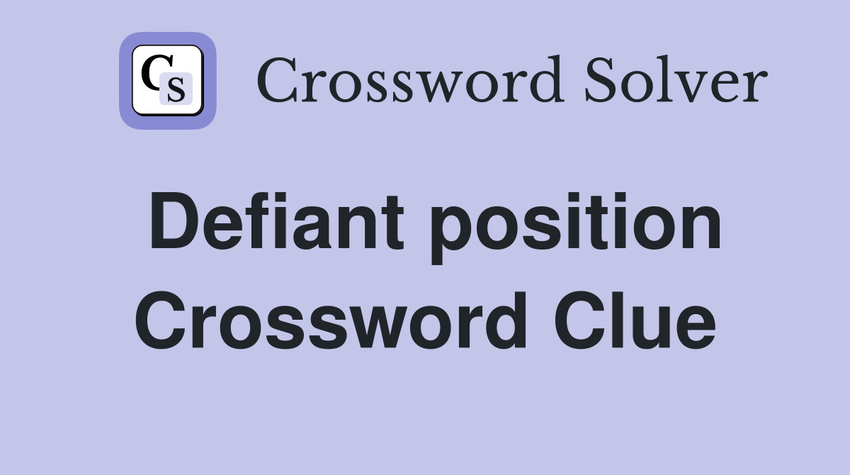 Defiant position Crossword Clue