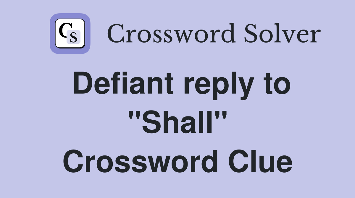 Defiant reply to "Shall" Crossword Clue