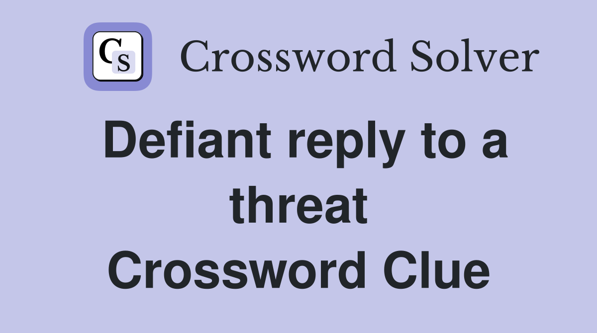 Defiant reply to a threat Crossword Clue