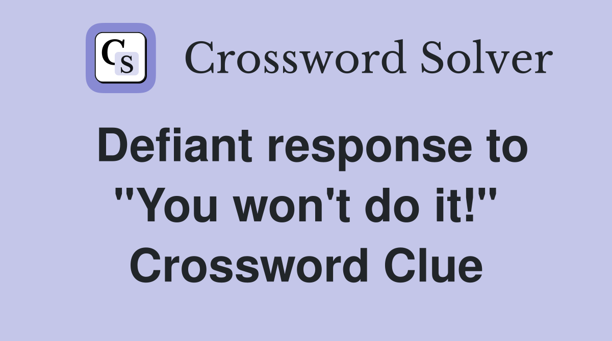 Defiant response to "You won't do it!" Crossword Clue