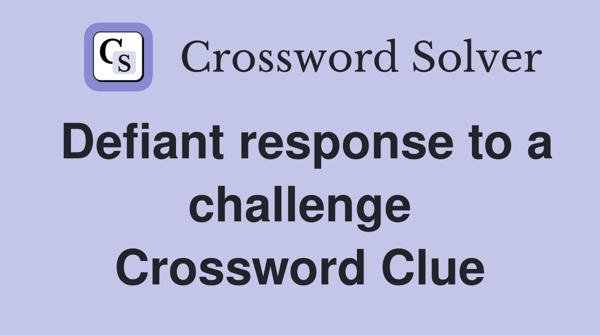 Defiant response to a challenge Crossword Clue