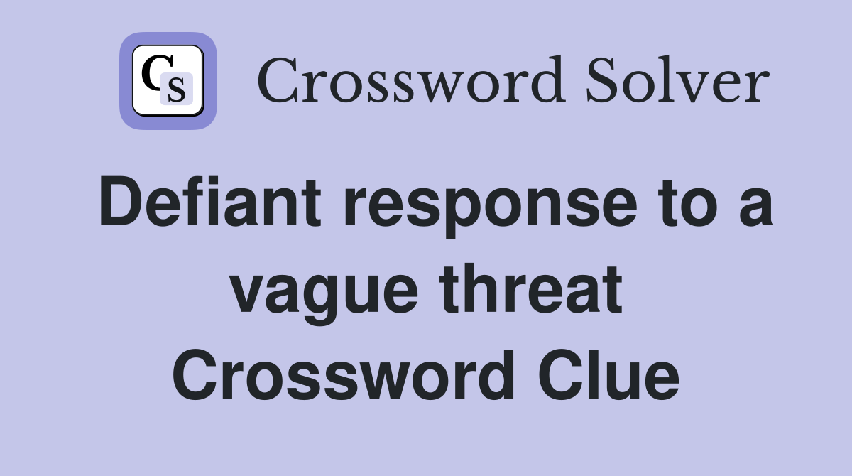 Defiant response to a vague threat Crossword Clue