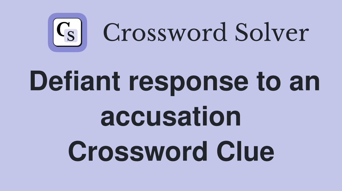 Defiant response to an accusation Crossword Clue