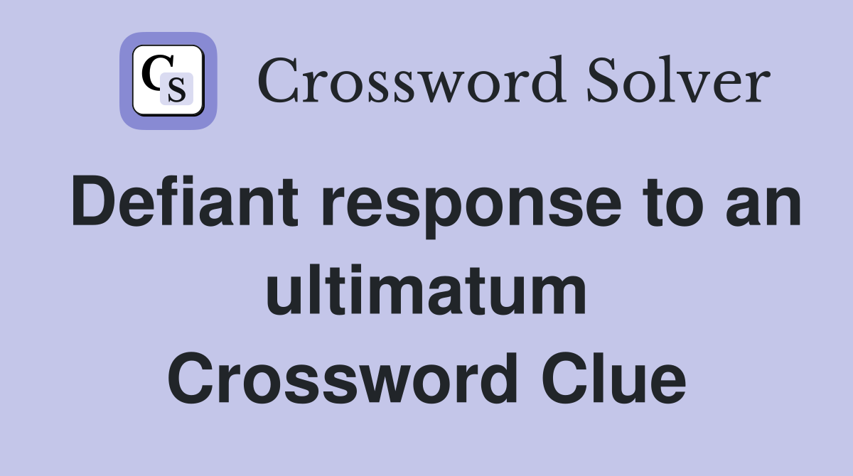 Defiant response to an ultimatum Crossword Clue