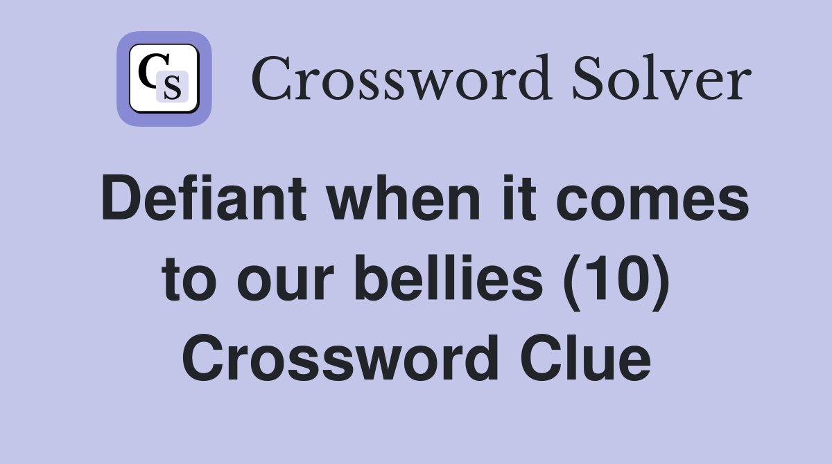 Defiant when it comes to our bellies (10) Crossword Clue