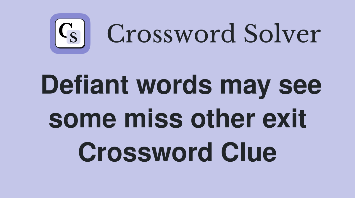 Defiant words may see some miss other exit Crossword Clue