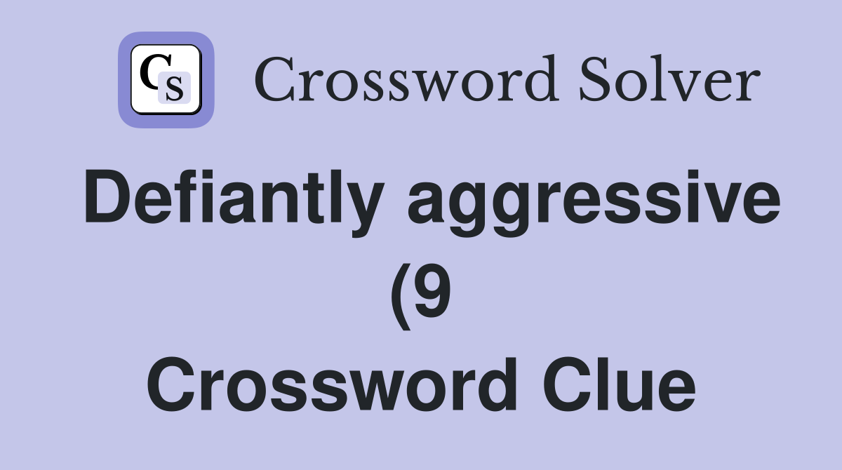 Defiantly aggressive (9) Crossword Clue Answers Crossword Solver Defiantly aggressive (9) Crossword Clue Answers Crossword Solver