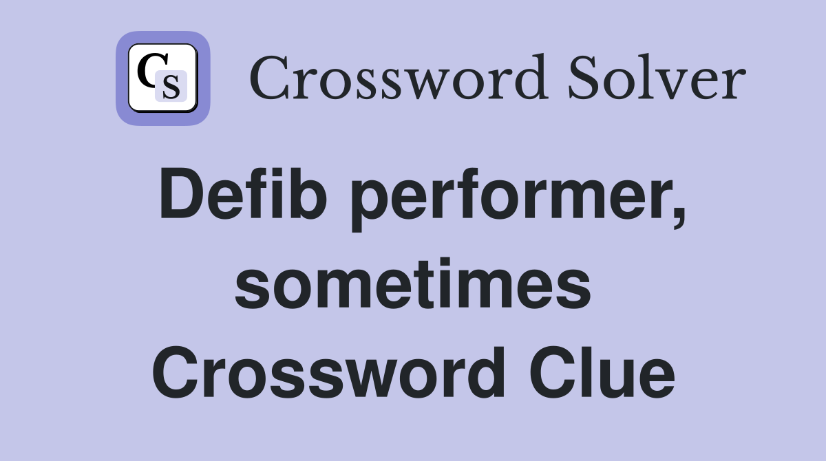 Defib performer, sometimes Crossword Clue