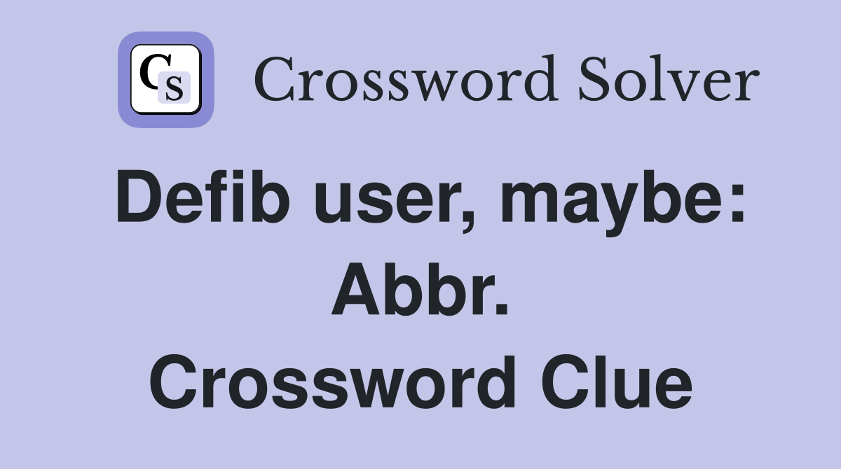 Defib user, maybe: Abbr. Crossword Clue