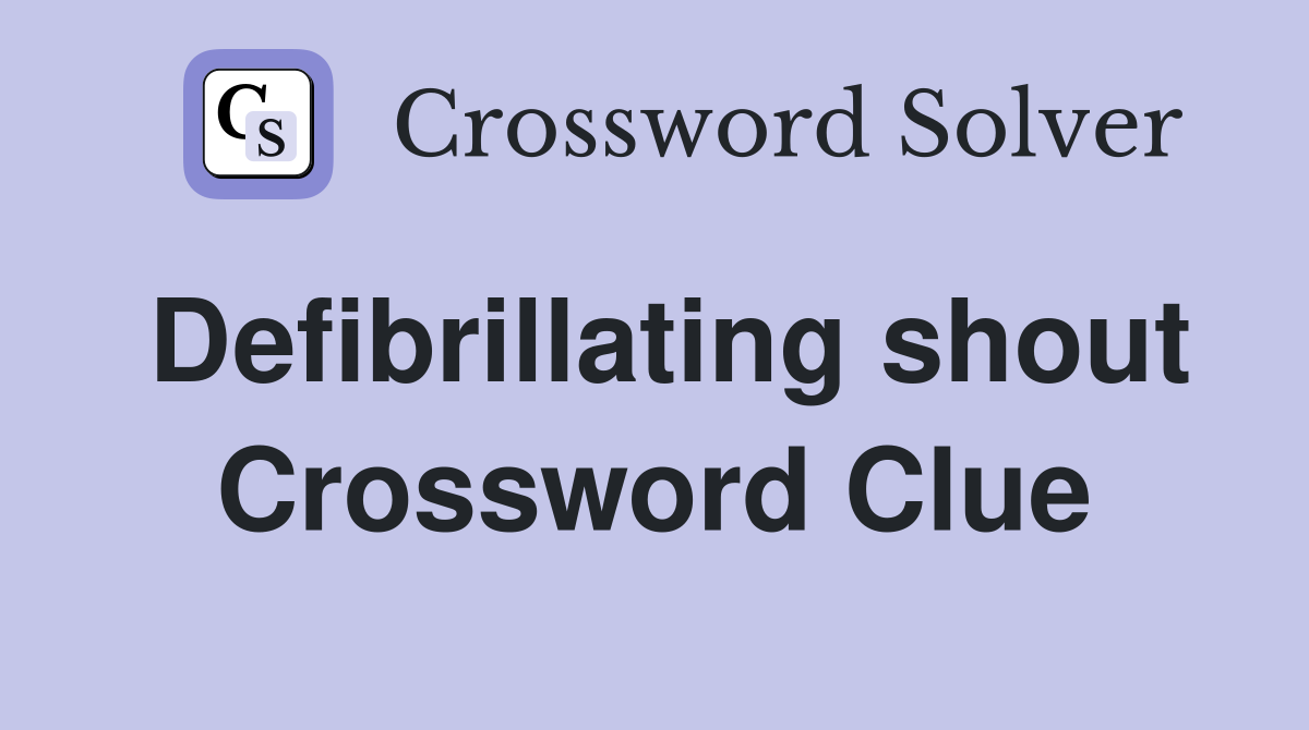 Defibrillating shout Crossword Clue