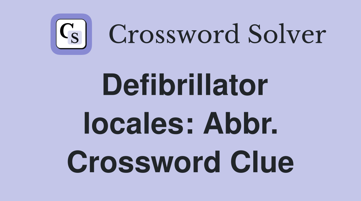 Defibrillator locales: Abbr. Crossword Clue