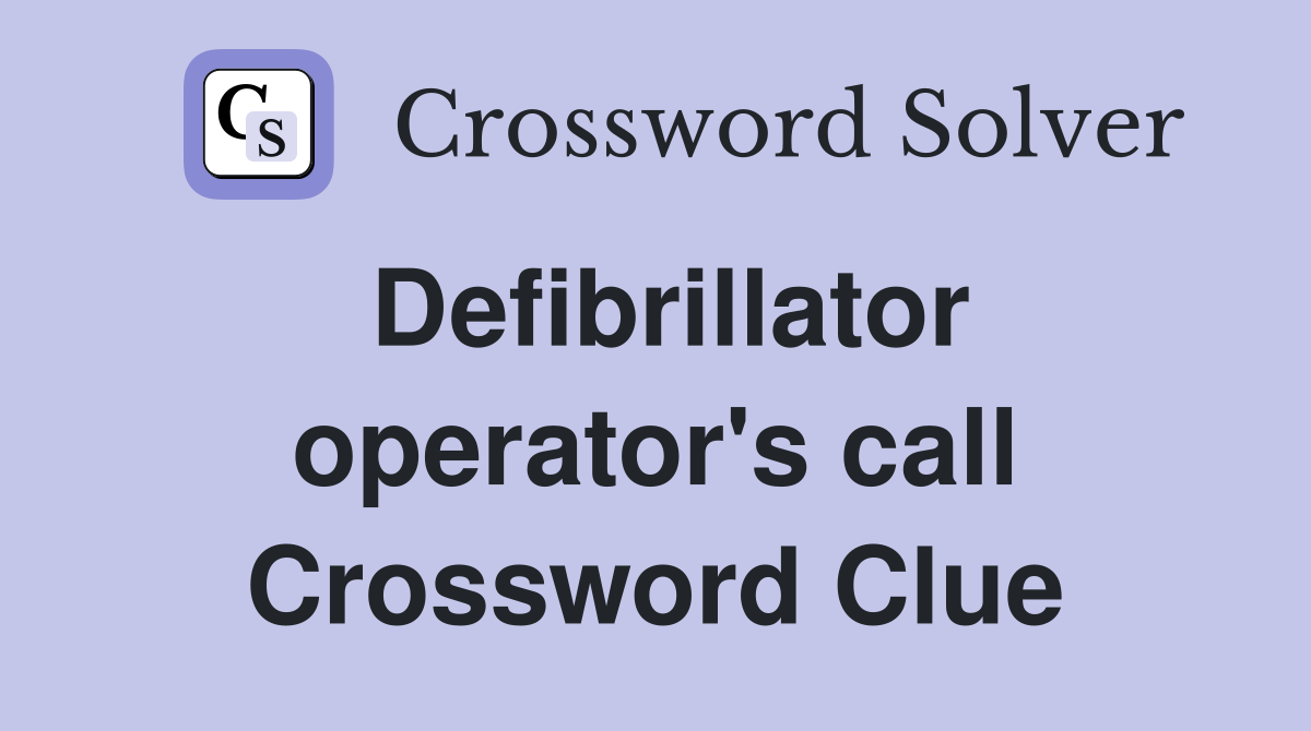 Defibrillator operator's call Crossword Clue